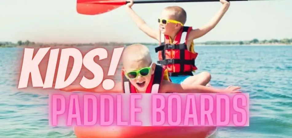 Best Kids Paddle Boards