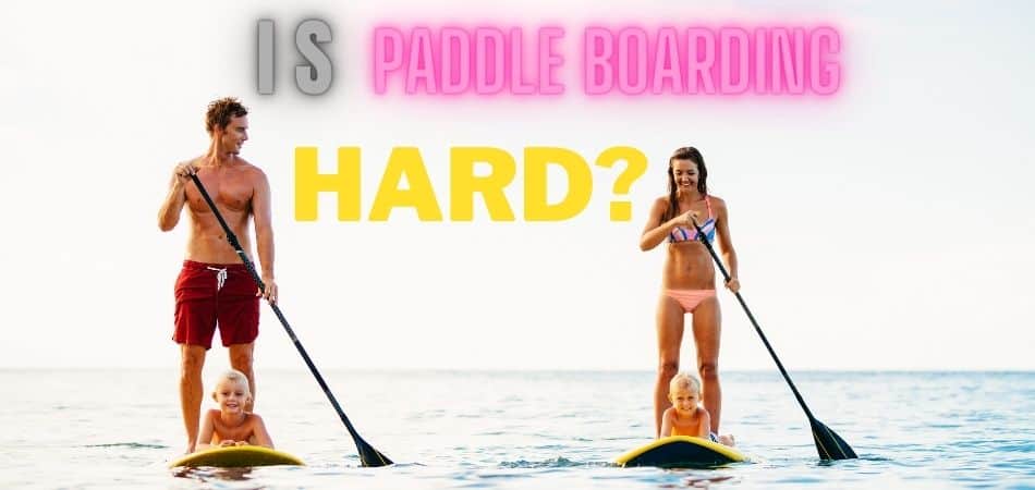 Is Paddle Boarding Hard